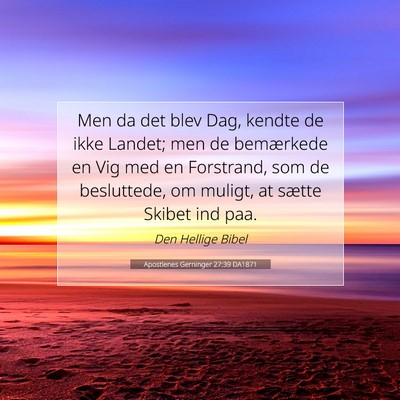 Picture 07 - Apostlenes Gerninger 27:39 DA1871 - Men da det blev Dag, kendte de ikke Landet; men - Bible Verse Picture