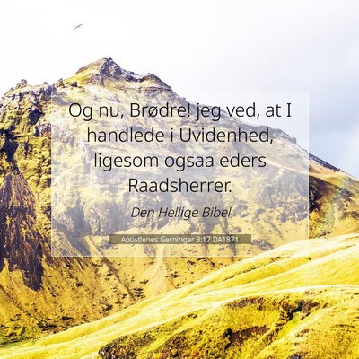 Picture 07 - Apostlenes Gerninger 3:17 DA1871 - Og nu, Brødre! jeg ved, at I handlede i - Bible Verse Picture