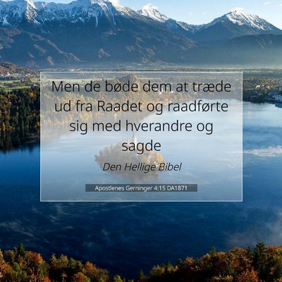 Picture 07 - Apostlenes Gerninger 4:15 DA1871 - Men de bøde dem at træde ud fra Raadet og - Bible Verse Picture