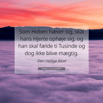 Picture 07 - Daniel 11:12 DA1871 - Som Hoben hæver sig, skal hans Hjerte ophøje - Bible Verse Picture