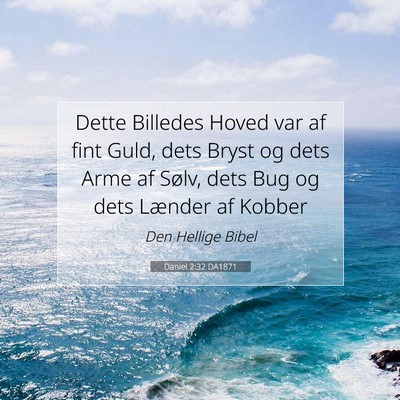 Picture 07 - Daniel 2:32 DA1871 - Dette Billedes Hoved var af fint Guld, dets Bryst - Bible Verse Picture