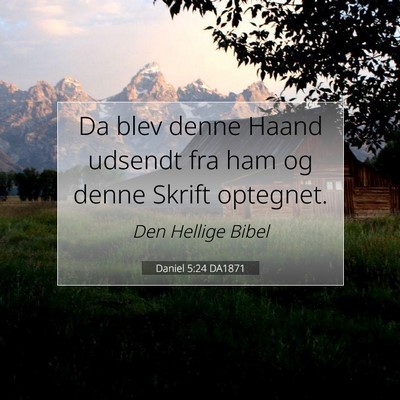 Picture 07 - Daniel 5:24 DA1871 - Da blev denne Haand udsendt fra ham og denne - Bible Verse Picture