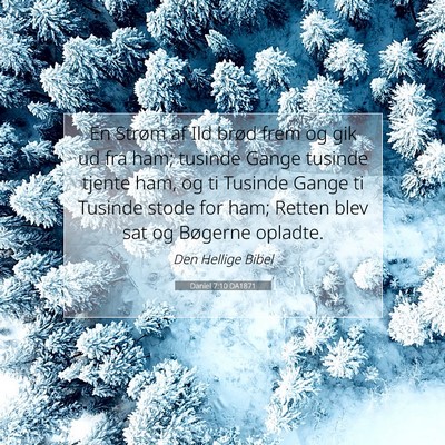 Picture 07 - Daniel 7:10 DA1871 - En Strøm af Ild brød frem og gik ud fra ham; - Bible Verse Picture