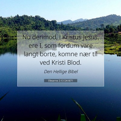 Picture 07 - Efeserne 2:13 DA1871 - Nu derimod, i Kristus Jesus, ere I, som fordum - Bible Verse Picture