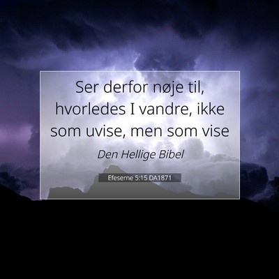 Picture 07 - Efeserne 5:15 DA1871 - Ser derfor nøje til, hvorledes I vandre, ikke - Bible Verse Picture