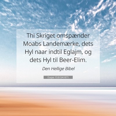 Picture 07 - Esajas 15:8 DA1871 - Thi Skriget omspænder Moabs Landemærke, dets - Bible Verse Picture