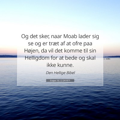 Picture 07 - Esajas 16:12 DA1871 - Og det sker, naar Moab lader sig se og er træt - Bible Verse Picture