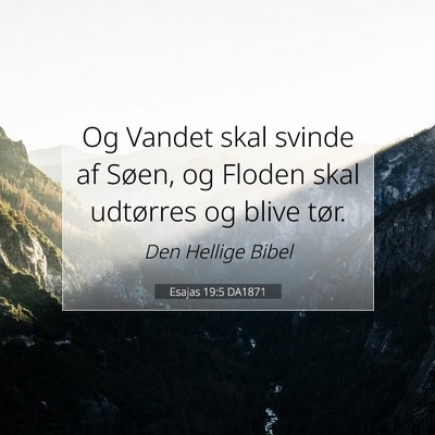 Picture 07 - Esajas 19:5 DA1871 - Og Vandet skal svinde af Søen, og Floden skal - Bible Verse Picture