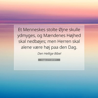 Picture 07 - Esajas 2:11 DA1871 - Et Menneskes stolte Øjne skulle ydmyges, og - Bible Verse Picture