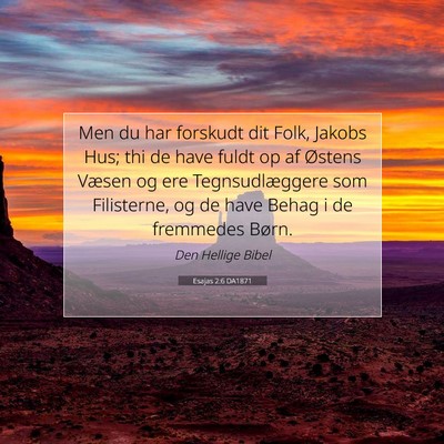 Picture 07 - Esajas 2:6 DA1871 - Men du har forskudt dit Folk, Jakobs Hus; thi de - Bible Verse Picture
