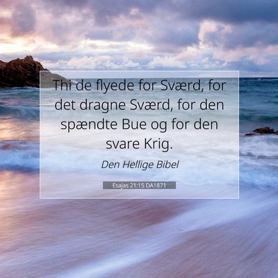 Picture 07 - Esajas 21:15 DA1871 - Thi de flyede for Sværd, for det dragne Sværd, - Bible Verse Picture