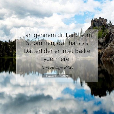 Picture 07 - Esajas 23:10 DA1871 - Far igennem dit Land som Strømmen, du Tharsis's - Bible Verse Picture