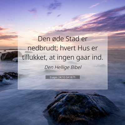 Picture 07 - Esajas 24:10 DA1871 - Den øde Stad er nedbrudt; hvert Hus er - Bible Verse Picture