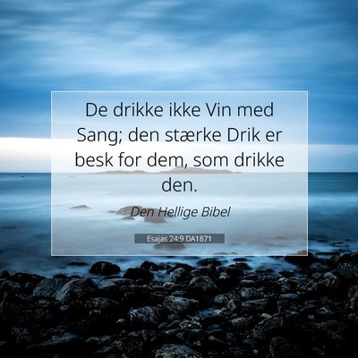 Picture 07 - Esajas 24:9 DA1871 - De drikke ikke Vin med Sang; den stærke Drik er - Bible Verse Picture