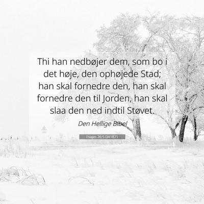 Picture 07 - Esajas 26:5 DA1871 - Thi han nedbøjer dem, som bo i det høje, den - Bible Verse Picture