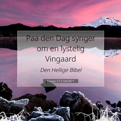 Picture 07 - Esajas 27:2 DA1871 - Paa den Dag synger om en lystelig - Bible Verse Picture
