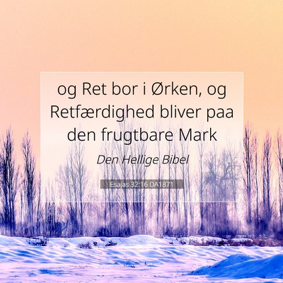 Picture 07 - Esajas 32:16 DA1871 - og Ret bor i Ørken, og Retfærdighed bliver paa - Bible Verse Picture