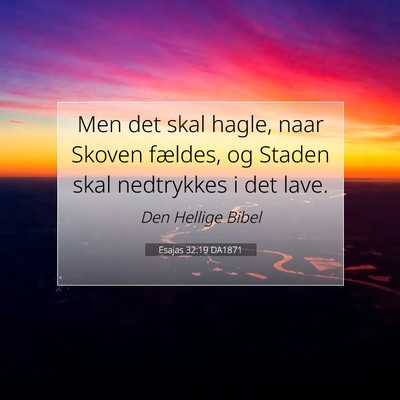 Picture 07 - Esajas 32:19 DA1871 - Men det skal hagle, naar Skoven fældes, og - Bible Verse Picture