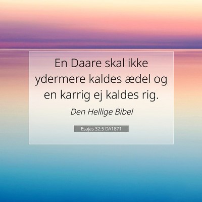 Picture 07 - Esajas 32:5 DA1871 - En Daare skal ikke ydermere kaldes ædel og en - Bible Verse Picture