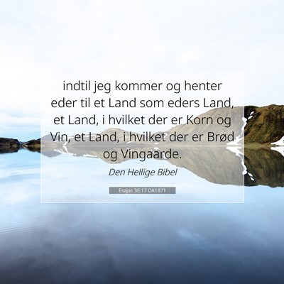 Picture 07 - Esajas 36:17 DA1871 - indtil jeg kommer og henter eder til et Land som - Bible Verse Picture