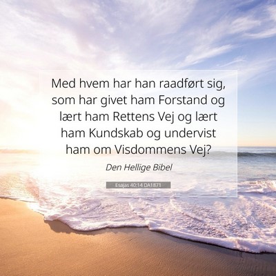 Picture 07 - Esajas 40:14 DA1871 - Med hvem har han raadført sig, som har givet ham - Bible Verse Picture