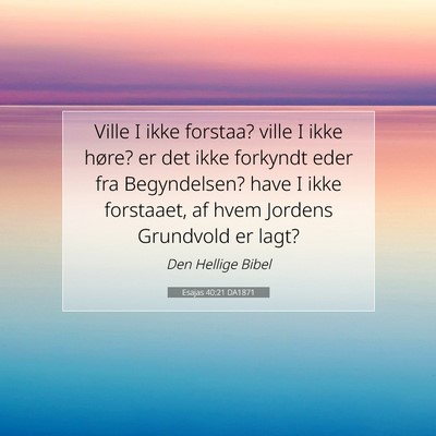 Picture 07 - Esajas 40:21 DA1871 - Ville I ikke forstaa? ville I ikke høre? er det - Bible Verse Picture