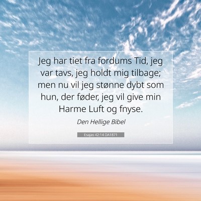 Picture 07 - Esajas 42:14 DA1871 - Jeg har tiet fra fordums Tid, jeg var tavs, jeg - Bible Verse Picture