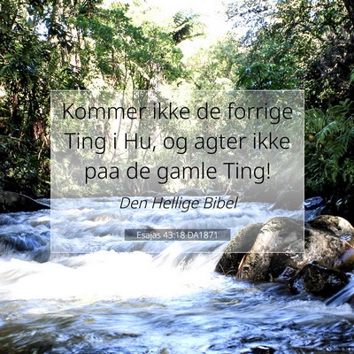 Picture 07 - Esajas 43:18 DA1871 - Kommer ikke de forrige Ting i Hu, og agter ikke - Bible Verse Picture