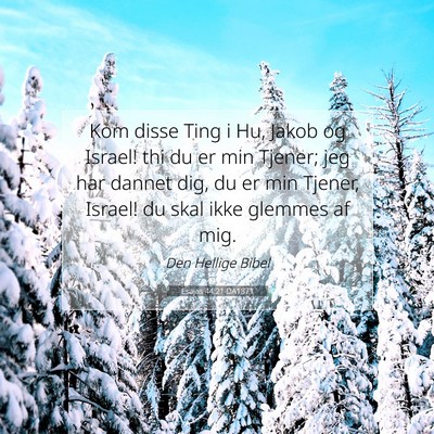 Picture 07 - Esajas 44:21 DA1871 - Kom disse Ting i Hu, Jakob og Israel! thi du er - Bible Verse Picture