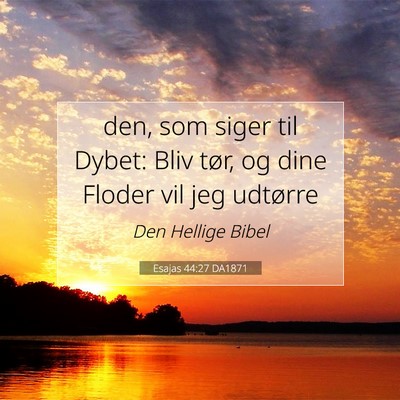Picture 07 - Esajas 44:27 DA1871 - den, som siger til Dybet: Bliv tør, og dine - Bible Verse Picture