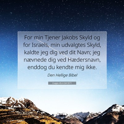 Picture 07 - Esajas 45:4 DA1871 - For min Tjener Jakobs Skyld og for Israels, min - Bible Verse Picture