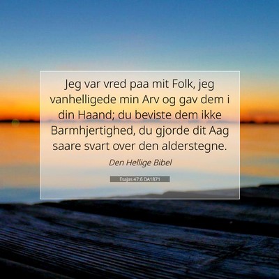 Picture 07 - Esajas 47:6 DA1871 - Jeg var vred paa mit Folk, jeg vanhelligede min - Bible Verse Picture