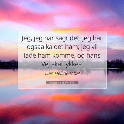 Picture 07 - Esajas 48:15 DA1871 - Jeg, jeg har sagt det, jeg har ogsaa kaldet ham; - Bible Verse Picture