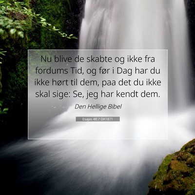 Picture 07 - Esajas 48:7 DA1871 - Nu blive de skabte og ikke fra fordums Tid, og - Bible Verse Picture