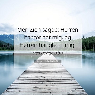 Picture 07 - Esajas 49:14 DA1871 - Men Zion sagde: Herren har forladt mig, og Herren - Bible Verse Picture