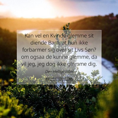 Picture 07 - Esajas 49:15 DA1871 - Kan vel en Kvinde glemme sit diende Barn, at hun - Bible Verse Picture