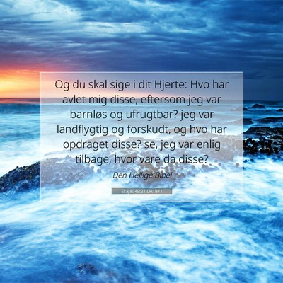 Picture 07 - Esajas 49:21 DA1871 - Og du skal sige i dit Hjerte: Hvo har avlet mig - Bible Verse Picture