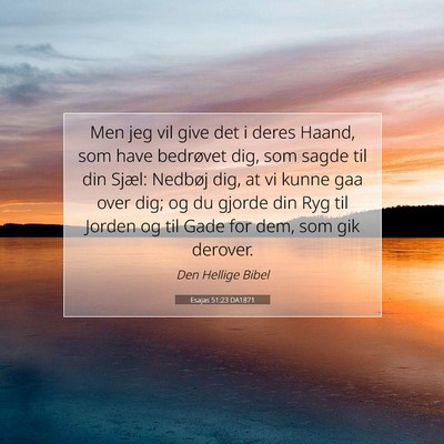 Picture 07 - Esajas 51:23 DA1871 - Men jeg vil give det i deres Haand, som have - Bible Verse Picture