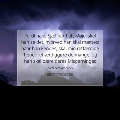 Picture 07 - Esajas 53:11 DA1871 - Fordi hans Sjæl har haft Møje, skal han se det, - Bible Verse Picture