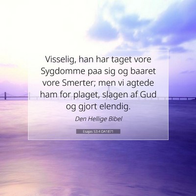 Picture 07 - Esajas 53:4 DA1871 - Visselig, han har taget vore Sygdomme paa sig og - Bible Verse Picture