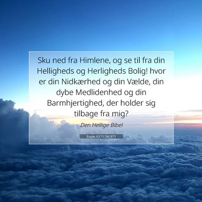 Picture 07 - Esajas 63:15 DA1871 - Sku ned fra Himlene, og se til fra din Helligheds - Bible Verse Picture