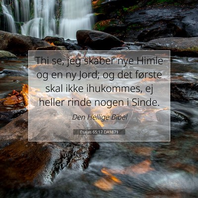 Picture 07 - Esajas 65:17 DA1871 - Thi se, jeg skaber nye Himle og en ny Jord; og - Bible Verse Picture