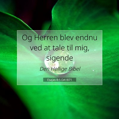 Picture 07 - Esajas 8:5 DA1871 - Og Herren blev endnu ved at tale til mig, - Bible Verse Picture