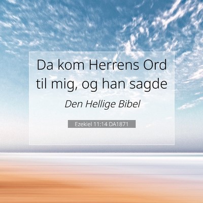 Picture 07 - Ezekiel 11:14 DA1871 - Da kom Herrens Ord til mig, og han - Bible Verse Picture