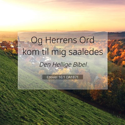 Picture 07 - Ezekiel 16:1 DA1871 - Og Herrens Ord kom til mig - Bible Verse Picture