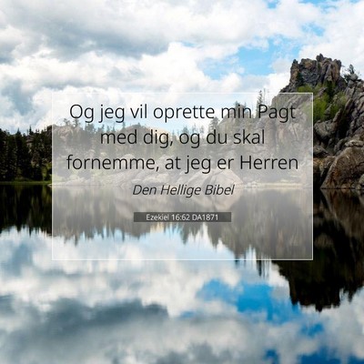 Picture 07 - Ezekiel 16:62 DA1871 - Og jeg vil oprette min Pagt med dig, og du skal - Bible Verse Picture
