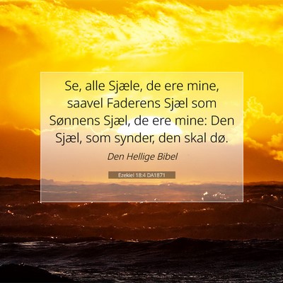 Picture 07 - Ezekiel 18:4 DA1871 - Se, alle Sjæle, de ere mine, saavel Faderens - Bible Verse Picture
