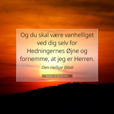 Picture 07 - Ezekiel 22:16 DA1871 - Og du skal være vanhelliget ved dig selv for - Bible Verse Picture