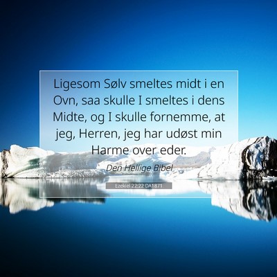 Picture 07 - Ezekiel 22:22 DA1871 - Ligesom Sølv smeltes midt i en Ovn, saa skulle I - Bible Verse Picture