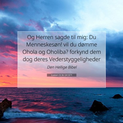 Picture 07 - Ezekiel 23:36 DA1871 - Og Herren sagde til mig: Du Menneskesøn! vil du - Bible Verse Picture